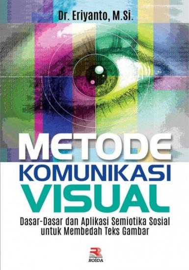 Metode komunikasi visual: dasar-dasar dan aplikasi semiotika sosial untuk membedah teks gambar