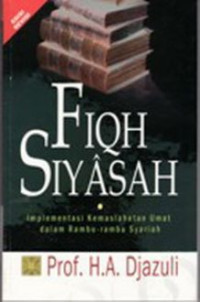 Fiqh Siyasah : implementasi kemasalahatan umat dalam rambu-rambu syariah