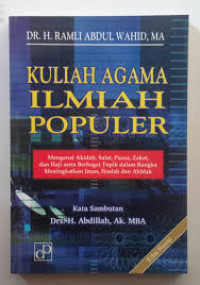 Kuliah Agama Ilmiah Populer:mengenai akidah, salat, puasa, zakat, dan haji serta berbagai topik dalam rangka meningkatkan iman, ibadah dan akhlak