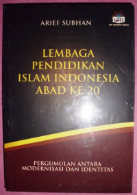 Lembaga Pendidikan Islam Indonesia Abad Ke-20: pergumulan antara modernisasi dan identitas
