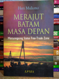 Merajut Batam Masa Depan: menyaongsong status free-trade zone