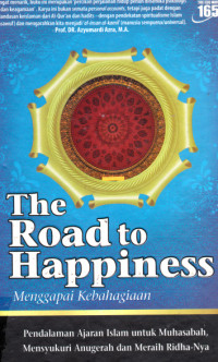 The Road to Happiness mencapai kebahagian:pendalaman ajaran islam untuk muhasabah menyukuri anugerah dan meraih ridhanya