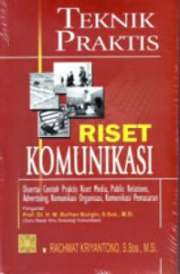 Teknik Praktis Riset Komunikasi: disertai contoh praktis  riset media, public relations, advertising, komunikasi organisasi, komunikasi pemasaran