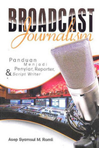Broadcast Journalism: panduan menjadi penyiar, reporter & script writer