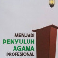 Menjadi Penyuluh Agama Profesional; Analitis Teoritis dan Praktis