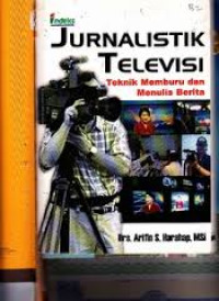 Jurnalistik Televisi: teknik memburu dan menulis berita TV