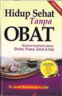 Hidup Tanpa Obat :manfaat kesehhatan dalam shalat, puasa, zakat & haji