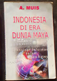 Indonesia Di Era Dunia Maya: teknologi informasi dalam dunia tanpa batas