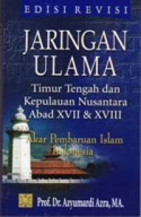 Jaringan Ulama:timur tengah dan kepulauan nusantara abad XV11 & XV111 ; Akar Pembaharuan Islam Indonesia