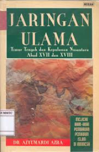 Jaringan Ulama:timur tengah dan kepulauan nusantara abab XV11 dan XV111 ; melacak akar-akar pembaruan pemikiran islam di indonesia