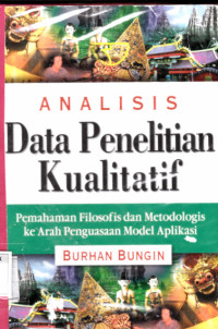 Analisis data Penelitian Kualitatif:pemahaman Filosofis dan metodologis ke arah penguasaan model aplikasi