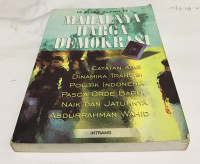Mahalnya Harga Demokrasi ; catatan atas dinamika transisi politik Indonesia pasca orde baru, naik dan jatuhnya Abdurrahman Wahid