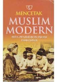 Mencetak Muslim modern: peta pendidikan islam indonesia