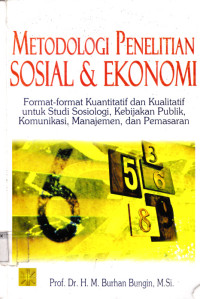 Metodologi Penelitian Sosial dan Ekonomi; Format-Format Kuantitatif dan Kualitatif Untuk Studi Sosiologi, Kebijakan Publik, Komunikasi, Manajemen, dan Pemasaran