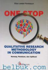 One Stop Qualitative Research Methodology In Communication: konsep, panduan, dan aplikasi