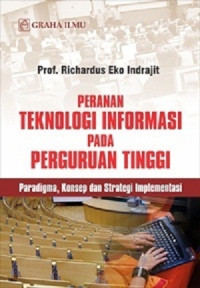 Peranan Teknologi Informasi pada Perguruan Tinggi; Paradigma, Konsep, dan Strategi Implementasi