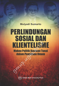 Perlindungan Sosial dan Klientelisme; Makna Politik Bantuan Tunai dalam Pemilihan Umum