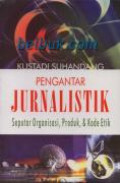 Pengantar Jurnalistik: seputar organisasi, produk, & kode etik