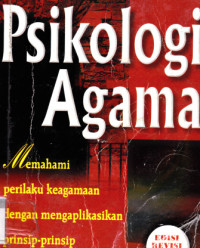 Psikologi Agama:memahami perilaku keagamaan dengan mengaplikasikan prinsip-prinsip psikologi