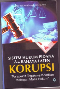 Sistem Hukum Pidana dan Bahaya Laten Korupsi: perspektif tegaknya keadilan melawan mafia hukum