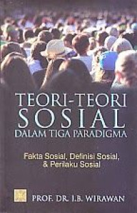 Teori-teori Sosial Dalam Tiga Paradigma: fakta sosial, definisi sosial,& perilaku sosial