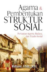 Agama & Pembentukan Struktur Sosial:pertautan agama, budaya, dan tradisi sosial